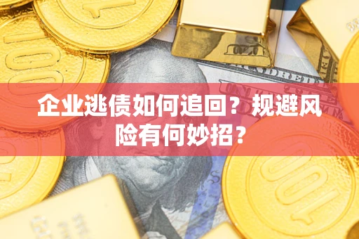 北京企业逃债如何追回？规避风险有何妙招？