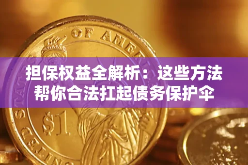 北京担保权益全解析：这些方法帮你合法扛起债务保护伞