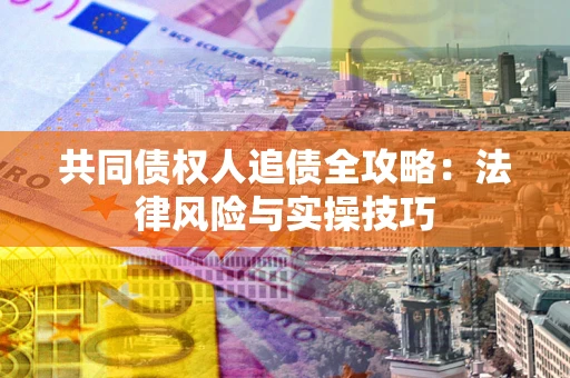 北京共同债权人追债全攻略：法律风险与实操技巧