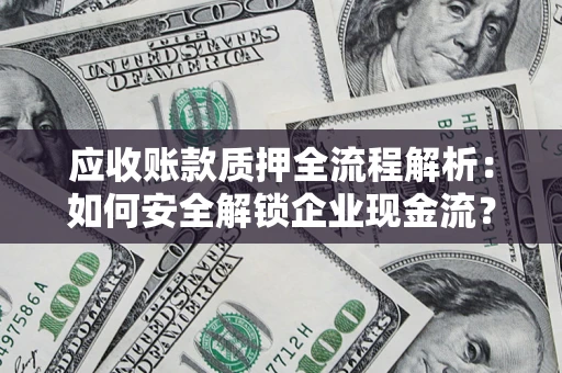 北京应收账款质押全流程解析：如何安全解锁企业现金流？