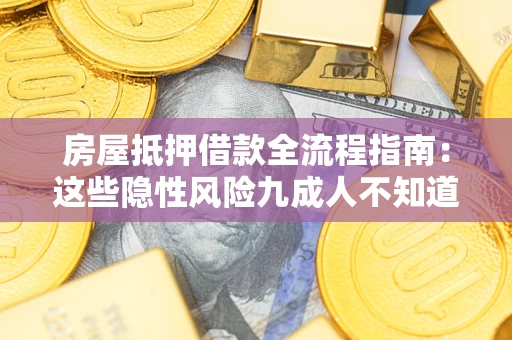 北京房屋抵押借款全流程指南：这些隐性风险九成人不知道