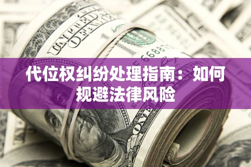 北京代位权纠纷处理指南:如何规避法律风险 北京代位权纠纷处理指南:如何规避法律风险