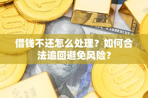 北京借钱不还怎么处理？如何合法追回避免风险？