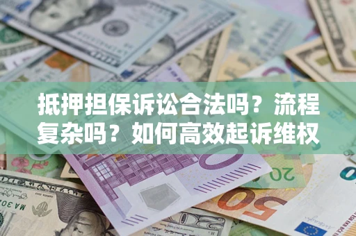 北京抵押担保诉讼合法吗？流程复杂吗？如何高效起诉维权？