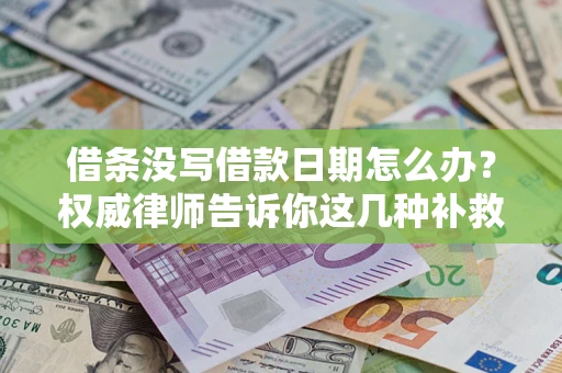 北京借条没写借款日期怎么办？权威律师告诉你这几种补救方法！