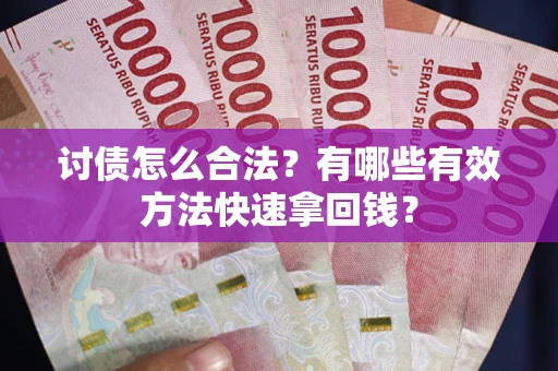 北京讨债怎么合法？有哪些有效方法快速拿回钱？