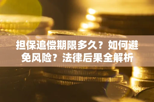 北京担保追偿期限多久？如何避免风险？法律后果全解析