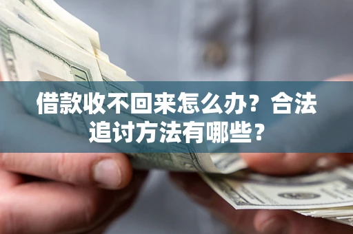 北京借款收不回来怎么办？合法追讨方法有哪些？