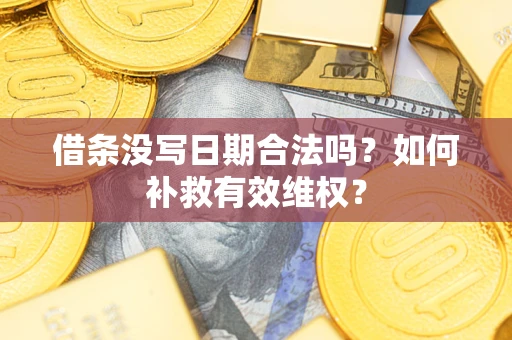 北京借条没写日期合法吗？如何补救有效维权？