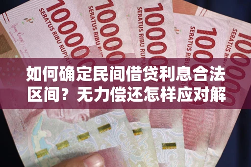北京如何确定民间借贷利息合法区间？无力偿还怎样应对解决法门？