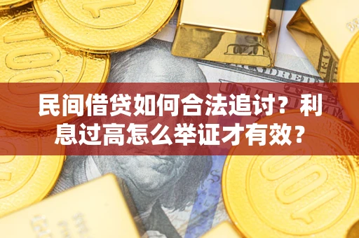 北京民间借贷如何合法追讨？利息过高怎么举证才有效？