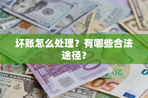 北京坏账怎么处理？有哪些合法途径？
