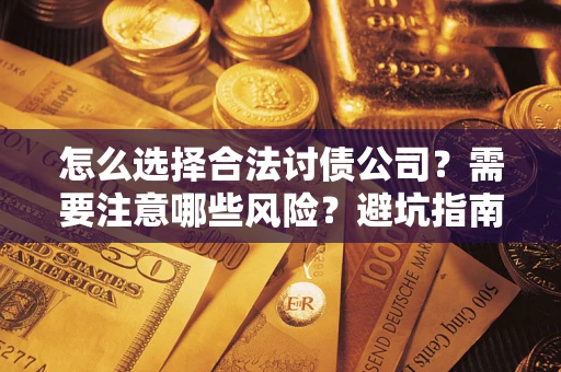北京怎么选择合法讨债公司？需要注意哪些风险？避坑指南来了！