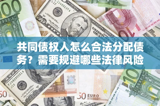 北京共同债权人怎么合法分配债务？需要规避哪些法律风险？