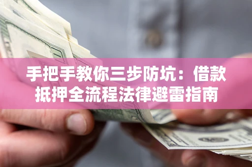 北京手把手教你三步防坑：借款抵押全流程法律避雷指南