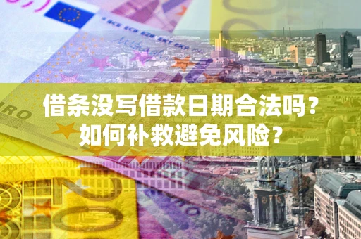 北京借条没写借款日期合法吗？如何补救避免风险？