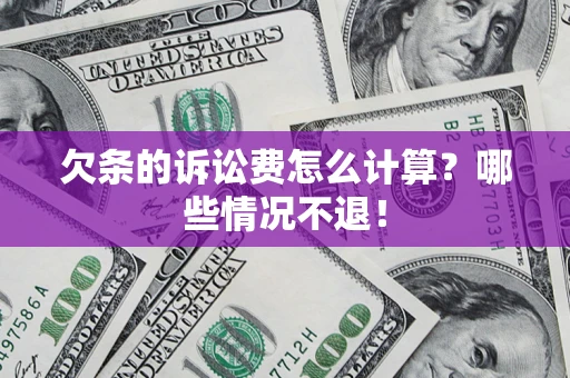 北京欠条的诉讼费怎么计算?哪些情况不退! 北京欠条的诉讼费怎么计算?哪些情况不退!