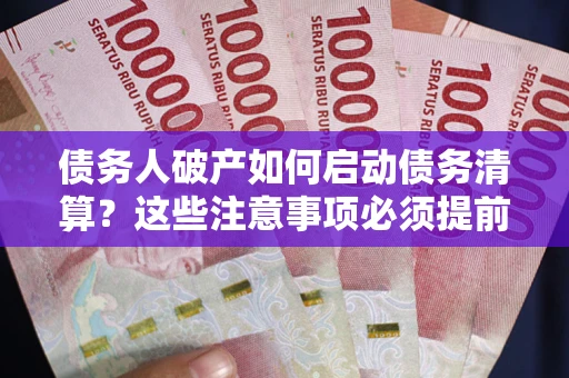 北京债务人破产如何启动债务清算？这些注意事项必须提前知道