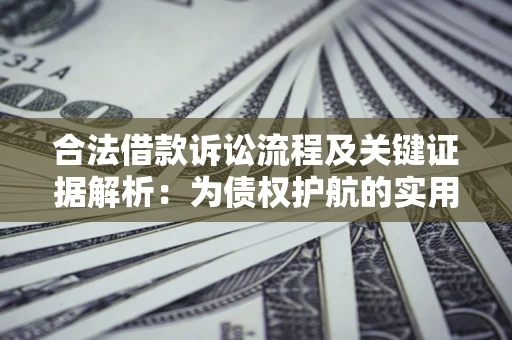 北京合法借款诉讼流程及关键证据解析：为债权护航的实用指南