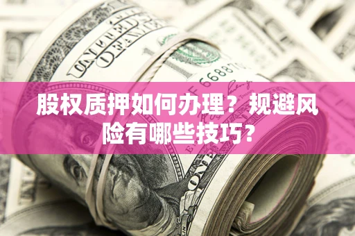 北京股权质押如何办理？规避风险有哪些技巧？