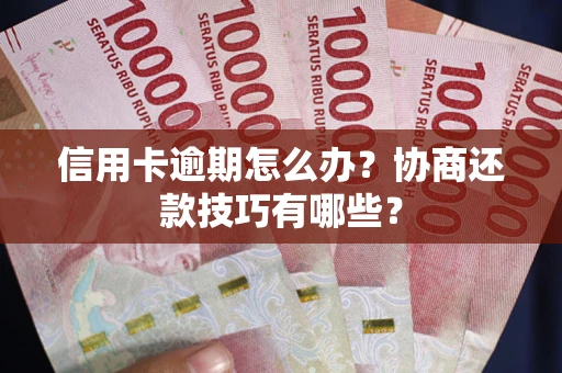 北京信用卡逾期怎么办？协商还款技巧有哪些？