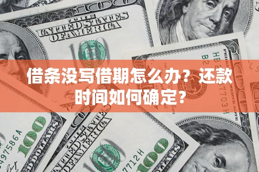 北京借条没写借期怎么办？还款时间如何确定？