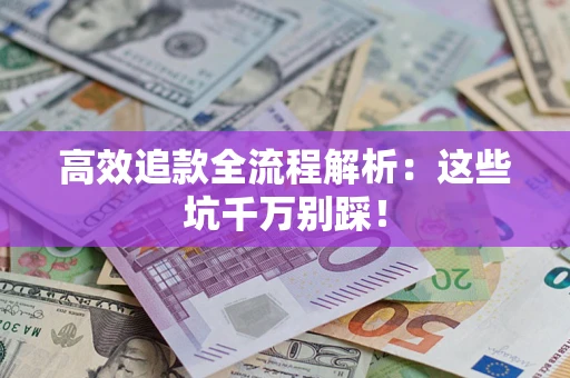 北京高效追款全流程解析：这些坑千万别踩！
