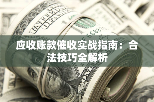 北京应收账款催收实战指南：合法技巧全解析
