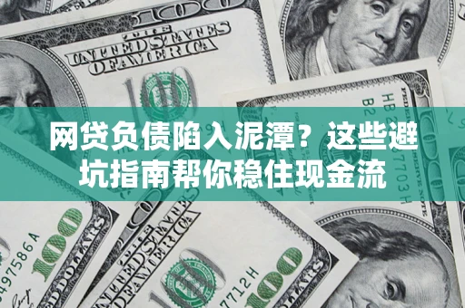 北京网贷负债陷入泥潭？这些避坑指南帮你稳住现金流