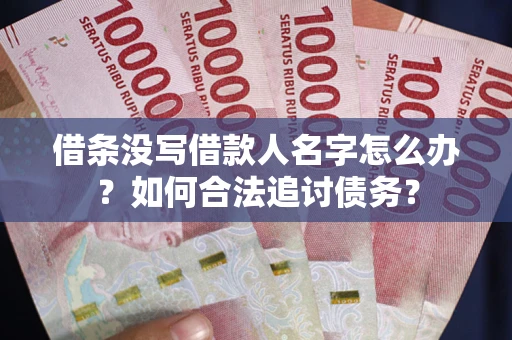 北京借条没写借款人名字怎么办？如何合法追讨债务？