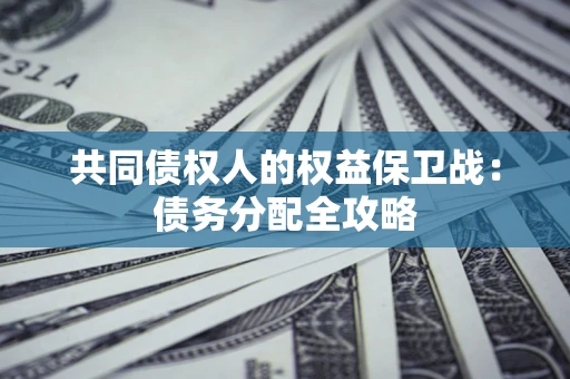 北京共同债权人的权益保卫战：债务分配全攻略