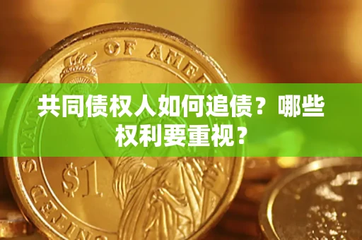 北京共同债权人如何追债？哪些权利要重视？