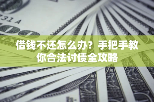 北京借钱不还怎么办？手把手教你合法讨债全攻略