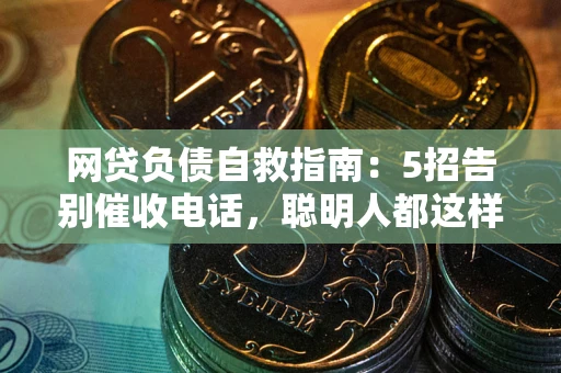 北京网贷负债自救指南：5招告别催收电话，聪明人都这样做