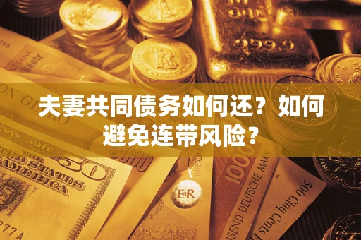 北京夫妻共同债务如何还？如何避免连带风险？