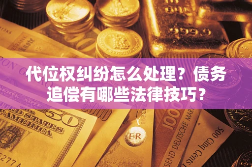 北京代位权纠纷怎么处理？债务追偿有哪些法律技巧？