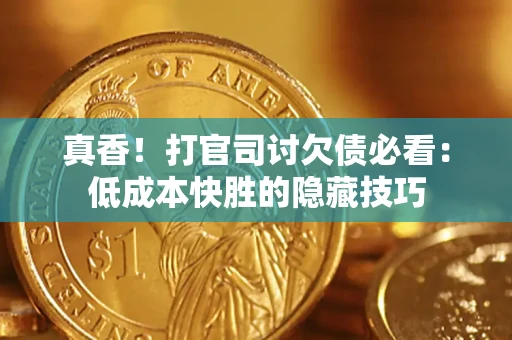 北京真香！打官司讨欠债必看：低成本快胜的隐藏技巧