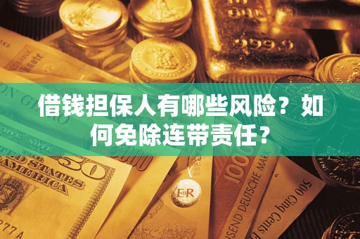 北京借钱担保人有哪些风险？如何免除连带责任？