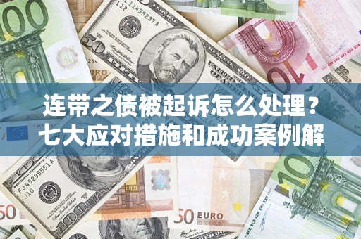 北京连带之债被起诉怎么处理？七大应对措施和成功案例解析