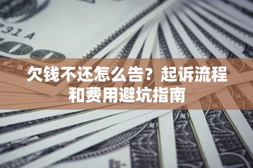 北京欠钱不还怎么告？起诉流程和费用避坑指南
