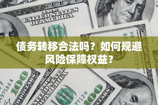 北京债务转移合法吗？如何规避风险保障权益？