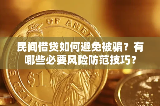 北京民间借贷如何避免被骗？有哪些必要风险防范技巧？