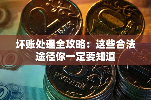 北京坏账处理全攻略：这些合法途径你一定要知道