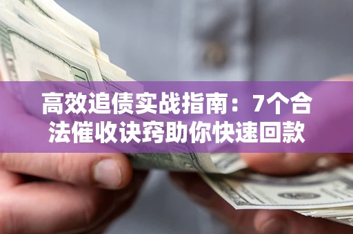 北京高效追债实战指南：7个合法催收诀窍助你快速回款