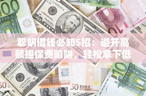 北京聪明借钱必知5招：避开高额担保费陷阱，轻松拿下低息贷款