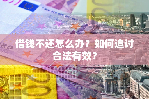 北京借钱不还怎么办？如何追讨合法有效？