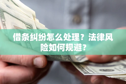北京借条纠纷怎么处理？法律风险如何规避？