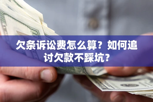 北京欠条诉讼费怎么算？如何追讨欠款不踩坑？
