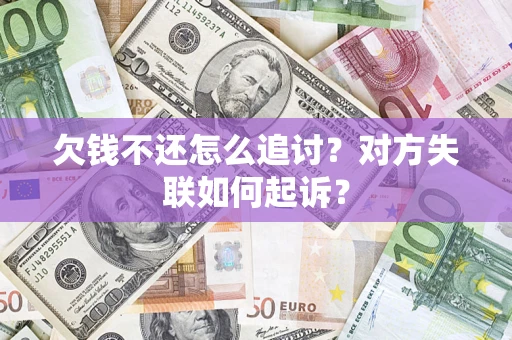 北京欠钱不还怎么追讨？对方失联如何起诉？