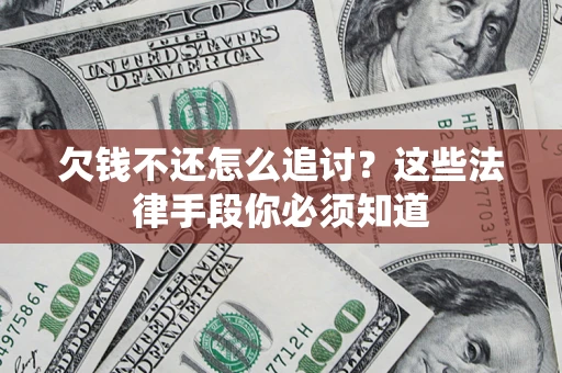 北京欠钱不还怎么追讨？这些法律手段你必须知道